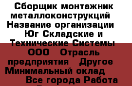 Сборщик-монтажник металлоконструкций › Название организации ­ Юг-Складские и Технические Системы, ООО › Отрасль предприятия ­ Другое › Минимальный оклад ­ 35 000 - Все города Работа » Вакансии   . Челябинская обл.,Усть-Катав г.